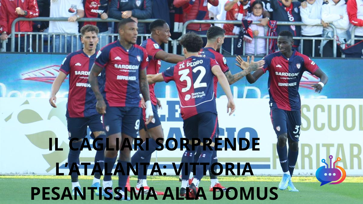 IL CAGLIARI SORPRENDE L’ATALANTA VITTORIA PESANTISSIMA ALLA DOMUS